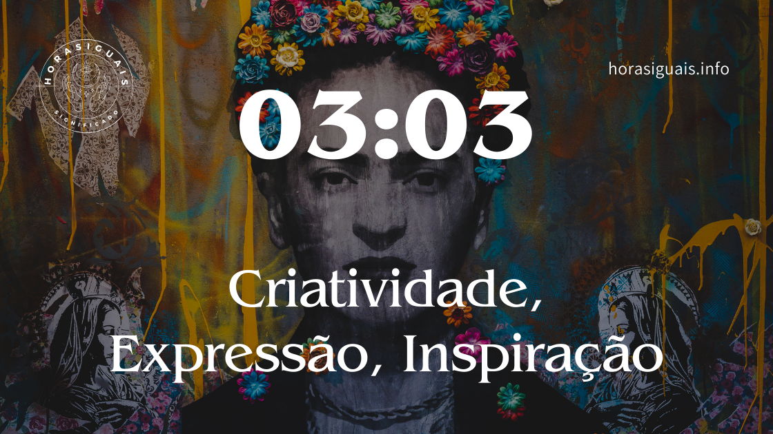 03:03 Significado das Horas Iguais – Criatividade, Expressão, Inspiração