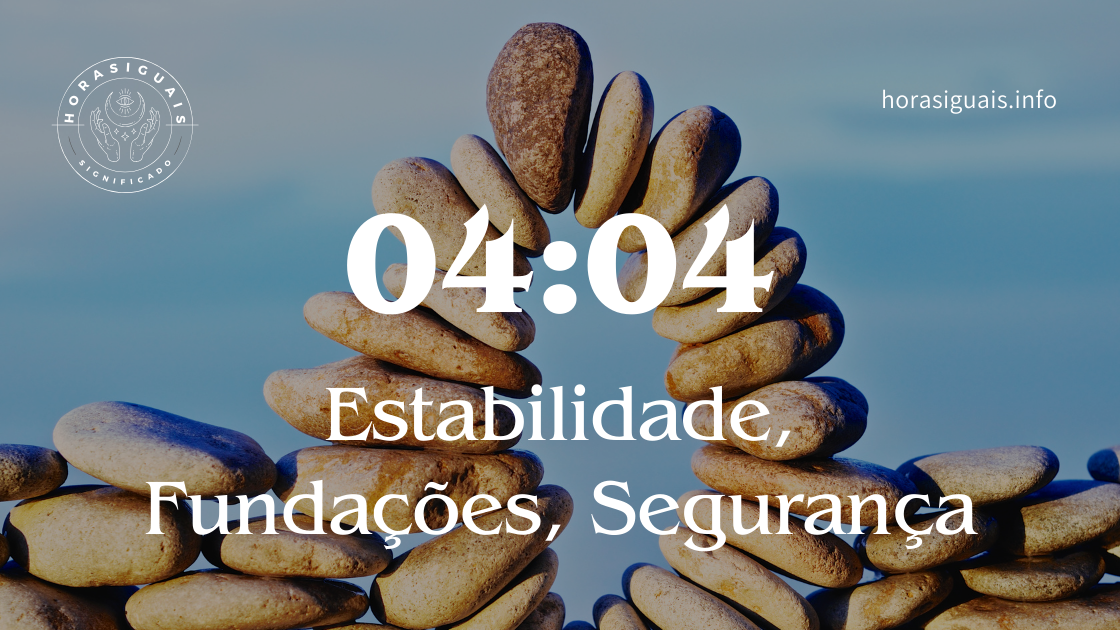 04:04 Significado das Horas Iguais - Estabilidade, Fundações, Segurança